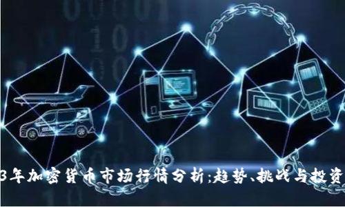 2023年加密货币市场行情分析：趋势、挑战与投资机会