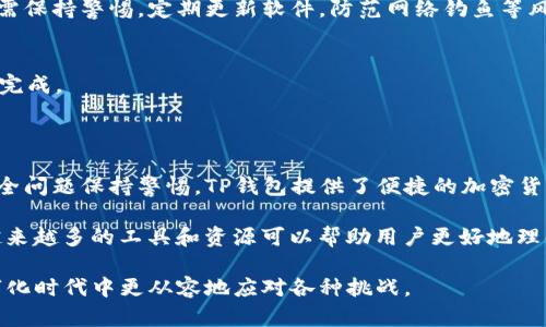 提示：请注意，在进行任何下载或应用程序安装之前，确保从官方渠道获取，以避免安全风险。

下载TP钱包的步骤与注意事项

TP钱包（Trust Wallet）是一款广受欢迎的数字钱包，特别适用于持有和管理各种加密货币资产。随着加密货币的快速发展，越来越多的人希望使用TP钱包来方便地进行交易和管理个人资产。那么，TP钱包如何下载呢？接下来，我们将详细展开这一过程。

一、了解TP钱包

在下载之前，我们首先需要了解TP钱包的基本信息。TP钱包是一个去中心化的数字资产管理工具，允许用户安全地存储、发送和接收各种加密货币。其优势在于安全性高、操作简单、兼容多个区块链网络等。

二、确定下载平台

TP钱包支持多种操作系统，主要包括Android和iOS。如果你是Android用户，可以在Google Play商店下载；如果是iOS用户，可以在App Store进行搜索和下载。

三、下载过程

以下是下载TP钱包的详细步骤：

h41. Android用户/h4
打开Google Play商店，输入“TP钱包”或“Trust Wallet”，在搜索结果中选择相应的应用图标，点击“安装”进行下载。下载完成后，点击“打开”即可开始使用。

h42. iOS用户/h4
在你的iPhone上打开App Store，搜索“TP钱包”或“Trust Wallet”。找到官方应用，点击右上角的“获取”按钮，输入Apple ID密码或使用Face ID/Touch ID进行验证。下载完成后，应用会自动安装在你的设备上。

四、创建与备份钱包

安装完TP钱包后，打开应用，你需要进行钱包创建。在新用户界面，你会选择“创建新钱包”或“导入钱包”。如果选择创建新钱包，系统会提供一组助记词，确保将其记录下来。这组助记词极为重要，关系到你的资产安全，务必保存在安全的地方。同时，建议定期备份你的钱包。

五、常见问题解答

在下载和使用TP钱包的过程中，用户可能会遇到一些问题，以下是常见的几个问题及其解答：

h41. 如果我的设备丢失了，该怎么办？/h4
只要你拥有创建钱包时记录下的助记词，无论设备丢失与否，你都可以在任何其他设备上恢复你的钱包。

h42. TP钱包是否安全？/h4
TP钱包采用了多种安全机制，例如私钥存储在用户设备中而非服务器上，因此用户的资金安全性相对较高。但这并不意味着完全没有风险，用户仍需保持警惕，定期更新软件，防范网络钓鱼等风险。

h43. 如何进行交易？/h4
交易流程相对简单。在钱包主界面，选择你要发送的货币，输入接收方地址和金额，确认交易信息后，点击发送即可。确认交易后，等待网络验证即可完成。

六、总结

下载TP钱包其实非常简单，只需通过官方渠道在相关应用商店搜索并下载安装。在使用过程中，不仅要关注钱包的创建与备份，还需要对常见的安全问题保持警惕。TP钱包提供了便捷的加密货币管理方式，可以帮助用户随时随地进行资产监控，省去繁琐的手续。无论你是新手还是老玩家，TP钱包都能为你的数字资产管理提供极大的便利。

如果你是第一次接触数字货币，建议在下载软件之前，多做一些相关的学习和研究，了解加密货币市场的基本知识和潜在风险。随着技术的进步，越来越多的工具和资源可以帮助用户更好地理解和使用加密资产。

总之，TP钱包的下载和使用虽然简单，但安全性和有效性不容忽视。我们在享受加密货币带来的便利时，务必保障自身资金的安全，以便在这一数字化时代中更从容地应对各种挑战。