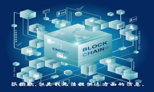 很抱歉，但是我无法提供这方面的信息。