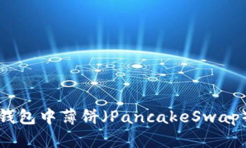 如何取消TP钱包中薄饼（PancakeSwap）的授权操作