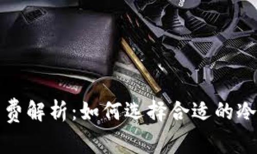 冷钱包转账手续费解析：如何选择合适的冷钱包以节省成本