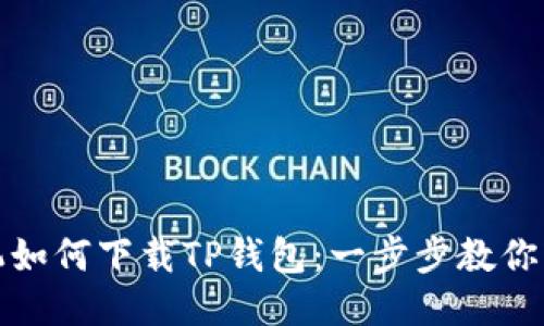 华为手机如何下载TP钱包：一步步教你轻松搞定