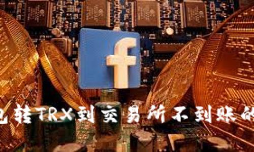 如何解决TP钱包转TRX到交易所不到账的问题：全面指南