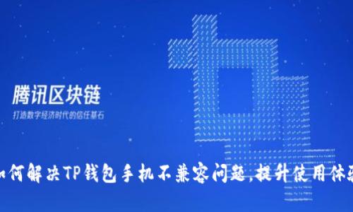 如何解决TP钱包手机不兼容问题，提升使用体验