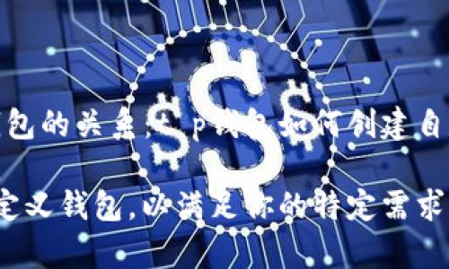 链接钱包与自定义钱包的关系：t p钱包如何创建自定义钱包的详细指南

t p钱包如何创建自定义钱包，以满足你的特定需求
