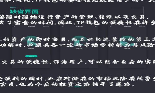 数字货币放在TP钱包的价值与安全性探讨  
数字货币, TP钱包, 钱包安全, 数字资产, 投资收益/guanjianci

引言：数字货币的崛起  
随着区块链技术的不断发展，数字货币在近年来迅速崛起，成为许多投资者和技术爱好者关注的焦点。TP钱包作为一个主流的数字货币钱包，因其多重特色和用户友好的设计，受到广泛青睐。然而，许多人对数字货币放在TP钱包中的具体价值与用途了解不多，本文将对此进行深入探讨，通过分析其安全性、功能和投资收益等方面，帮助用户更好地认识这一数字资产管理工具。

什么是TP钱包？  
TP钱包是一款支持多种数字货币存储和管理的钱包应用，用户可以通过它轻松地进行数字资产的转账、交换和管理。相较于传统的钱包，TP钱包不仅支持简单的交易功能，还提供了一系列先进的安全措施，例如多重身份验证和端到端加密。这使得不仅新手投资者，就连经验丰富的数字货币用户也能在使用过程中感到安全可靠。

数字货币的存储价值  
首先，数字货币本身就具备储值的功能。很多用户选择将自己的资产存放在TP钱包中，因为数字货币在投资市场上表现出良好的增值潜力。例如，比特币在过去的几年里价格翻了好几倍，投资者通过低买高卖获得了丰厚的回报。通过TP钱包，用户可以方便地观察市场动态，及时调整自己的投资策略。  
此外，TP钱包支持多种主流数字货币的存储，像以太坊、Ripple和USDT等，这种多样化的选择可以使投资者在不同市场和项目中灵活配置资金，从而抵御市场波动带来的风险。

安全性：数字资产保护的第一道防线  
安全性是使用TP钱包的另一个重要原因。数字货币的交易环境相对庞大复杂，用户的资产面临着黑客攻击和各种网络风险的威胁。而TP钱包采用了先进的加密算法和安全协议，为用户的数字资产提供了坚实的安全防线。  
以我个人的经验来看，在数字货币市场活跃的同时，观察到不少用户因为使用不懂的交易平台或轻信零散的网络信息而损失惨重，最终导致了数字资产的价值大幅缩水。对此，TP钱包的安全性无疑是用户的一大保障。通过多重身份验证、私钥加密等手段，即便是在大规模黑客攻击的情况下，用户资产仍然能获得保护。

便捷性：随时随地的资产管理  
随着智能手机的普及，越来越多的用户要求钱包不仅要安全，还要便捷。TP钱包的设计恰好满足了这一需求。不论身处何地，用户只需通过智能手机登录TP钱包，就能够随时随地进行资产的管理、转账以及交易。  
举个例子，我曾在一次海外旅行中，突然接到消息需要进行一笔紧急转账，这时通过TP钱包的手机应用，我迅速完成了转账，省去了传统银行转账所需的繁杂流程，节省了宝贵的时间。因此，TP钱包的便捷性在许多突发情况下，往往能够帮助用户抓住投资机会。

交易的灵活性和多样性  
数字货币的市场流通性极高，TP钱包支持多种交易功能，如点对点转账、数字货币之间的兑换等。这种灵活性扩展了用户的投资方式，例如用户能够直接在TP钱包内进行资产的即时交易，而不必经过繁琐的第三方平台。  
这个功能在某些情况下非常必要，想要快速反应市场变化的用户可以利用这个优势迅速攫取市场红利。然而，灵活的交易也意味着更高的风险，因此用户在使用这些功能时，必须具备一定的市场分析能力与风险评估意识。

如何选择合适的钱包？  
市场上有众多的数字货币钱包，TP钱包虽然备受推崇，但在选择钱包时，用户仍应综合考虑其功能、安全性及个人需求。例如，某些钱包专注于安全性，而另一些则强调交易的便捷性。作为用户，可以结合自身的实际需求，选择最适合自己的数字货币钱包。

总结：TP钱包的收益与风险并存  
综上所述，TP钱包为用户提供了安全、便捷、多功能的数字货币管理平台。在这里，用户不仅可以有效管理其数字资产，还能够抓住市场的投资机会。但同时，用户在享受便利的同时，也应对潜在的市场风险有所警觉。数字货币市场瞬息万变，只有明智投资、理性决策，才能真正享受到数字货币的价值与收益。  
无论是对TP钱包的使用，亦或是参与数字货币的投资，用户都应保持学习与探索的心态，不断完善自身的知识结构和技能。这不仅能帮助用户更好地理解数字货币的实质，也为今后的投资之路铺平了道路。