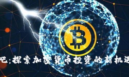 币Coin吧：探索加密货币投资的新机遇与风险