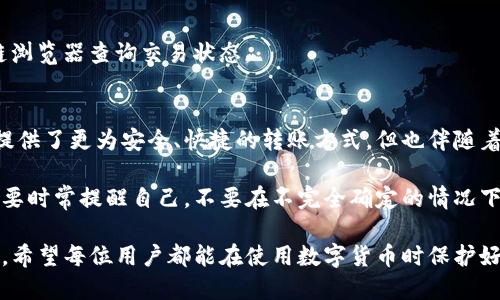整个过程需谨慎操作 — TP钱包口令转账全转出指南

TP钱包, 口令转账, 数字货币, 加密钱包, 转账操作/guanjianci

随着数字货币的逐渐普及，加密钱包也成为了越来越多用户日常生活中的一部分。在这些钱包中，TP钱包因其便捷的操作流程和相对较高的安全性，吸引了大量用户。无论是进行投资，还是日常的小额转账，这里提供的操作更显得尤为重要。

1. TP钱包简介
首先，我们来了解一下TP钱包。TP钱包是一款专注于数字货币存储和管理的应用，它不仅支持多种主流数字货币的存储，还提供了一系列便捷的转账功能。不同于某些传统钱包，TP钱包还使用了口令转账的方式，使得转账过程安全又简便。

2. 什么是口令转账？
口令转账是TP钱包的一种功能，用户在进行转账时，可以通过特定的口令进行确认。这个方式的好处在于提高了安全性，用户不必在每次转账时输入繁琐的密码，只需记住简单的口令。但是，这也意味着口令的保管尤为重要，万一丢失，可能会导致资金的损失。

3. 如何进行TP钱包的口令转账？
接下来，具体介绍如何通过TP钱包进行口令转账。整体流程相对简单。首先，确保你的TP钱包已安装并完成注册。

h4步骤一：打开TP钱包/h4
启动你的TP钱包应用，通常在手机界面上就很容易找到。如果你尚未注册，那么在进入应用后需进行注册。完成后，记得设置保险密码，确保账户安全。

h4步骤二：选择转账功能/h4
在钱包主界面，选择“转账”或“发送”选项。这个过程时常会在界面的底部，用户可以根据应用的指引进行相应操作。此时，你将被要求输入接收方的钱包地址。

h4步骤三：输入接收地址/h4
接收方的地址必须准确无误。在这里，需要提醒用户，如果地址输入错误，资金将无法追回。因此可以借助二维码扫描功能，提高准确性。

h4步骤四：输入转账金额/h4
输入你希望转账的金额。注意，确认金额无误，再进行下一步操作。用户在这里还需关注手中资金的流动情况，以免因超支而造成账户余额不足。

h4步骤五：口令确认/h4
系统将要求你输入口令以确认转账。这就是口令转账的关键环节。如果你已经完整地设置过口令，此时只需输入即可。如果忘记口令，则需通过其它方式进行验证。

h4步骤六：确认转账/h4
最后一步是确认转账，确保所有信息均已满足条件后，点击确认按钮。此时，系统将处理你的转账请求，转账完成后你会收到相应的通知。

4. 常见问题及解决方案
在进行口令转账的过程中，用户可能会遇到一些问题。这里列出了一些常见的问题，以及相应的解决方案。

h4问题一：口令错误/h4
如果你输入的口令错误，系统将会拒绝你的转账请求。在这种情况下，建议用户多次检查口令的准确性，确保没有输入错误。若忘记口令，则需根据系统提示进行相应操作。

h4问题二：网络问题/h4
在转账过程中，网络的不稳定可能会导致转账失败。这个时候，建议用户等待几分钟，然后检查网络连接是否正常，再进行重试。

h4问题三：资金未到账/h4
如果你确认转账成功，但接收方未能到账，有可能是区块链网络的延迟。通常在完成转账后，建议用户耐心等待，并通过区块链浏览器查询交易状态。

5. 个人感想与总结
根据我个人的经验，TP钱包以其便捷的操作和良好的用户体验，确实加速了数字货币的日常使用。口令转账功能的确为用户提供了更为安全、快捷的转账方式，但也伴随着一定程度的风险。这就要求用户在使用前一定要熟悉操作流程，确保口令妥善保管，才不会让我们辛苦得来的资产受到威胁。

在当前的加密货币市场，安全性和便捷性是用户关注的重点。TP钱包的口令转账功能给了我们一个非常不错的选择。不过，也要时常提醒自己，不要在不完全确定的情况下进行资金操作，尤其是涉及较大金额的转账更需谨慎。

总结而言，通过TP钱包进行口令转账并不是一件复杂的事情，但每个步骤都需要细心操作。此外，资金的安全永远是第一位的，希望每位用户都能在使用数字货币时保护好自己的资产。