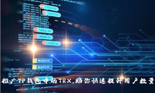 如何有效推广TP钱包中的TRX，助你快速提升用户数量和交易量