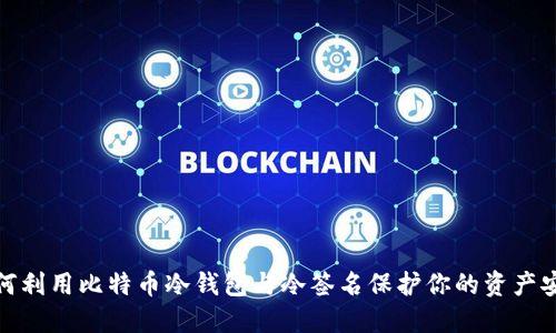 如何利用比特币冷钱包与冷签名保护你的资产安全