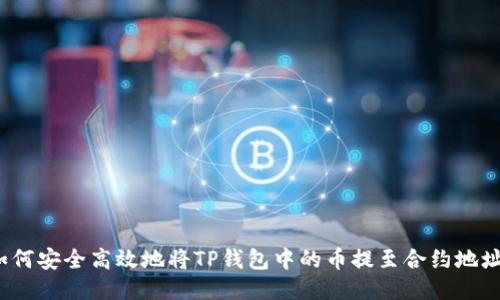 如何安全高效地将TP钱包中的币提至合约地址？