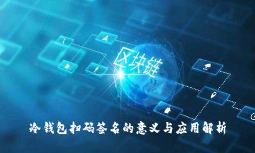 冷钱包扫码签名的意义与应用解析