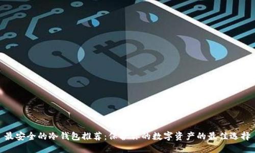 最安全的冷钱包推荐：保护你的数字资产的最佳选择