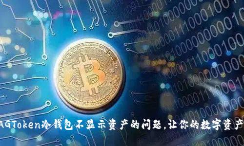 如何解决XAGToken冷钱包不显示资产的问题，让你的数字资产安全又透明