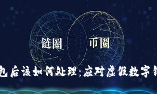 下载到假TP钱包后该如何处理：应对虚假数字钱包的实用指南