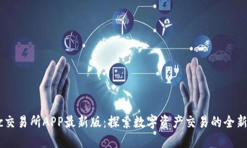 Mexc交易所APP最新版：探索数字资产交易的全新体验
