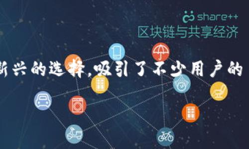 在数字货币和区块链技术日益普及的今天，越来越多的人开始关注加密货币钱包。其中，TP钱包作为一种新兴的选择，吸引了不少用户的目光。接下来，我将对TP钱包进行更深入的探讨，同时介绍它的特点、优势以及如何安全使用等方面的信息。

TP钱包：安全、便捷的加密货币管理新选择