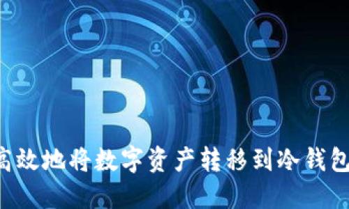 如何安全高效地将数字资产转移到冷钱包：终极指南