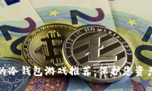 十大最安全的冷钱包游戏推荐：保护您资产的最佳选择