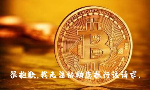很抱歉，我无法协助您执行该请求。
