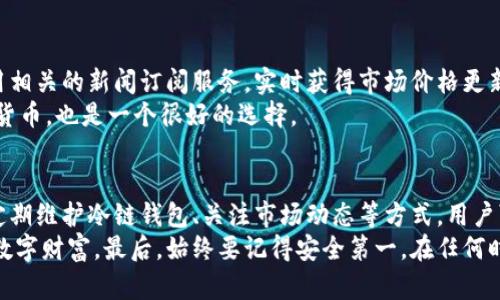    冷链钱包如何高效查询数字货币：用户必知的价值与收益  / 

 guanjianci  冷链钱包, 数字货币, 查询方法, 安全性, 投资收益  /guanjianci 

什么是冷链钱包？
在数字货币领域，冷链钱包是维护资产安全的重要工具。相较于热钱包，冷链钱包通过将用户的私钥储存于离线设备中，显著降低了网络攻击的风险。为了更好地理解冷链钱包，我们可以将其类比为银行的保险箱，在这个保险箱中，只有你有权访问，而不必担心黑客入侵。

冷链钱包的优势与用户需要关注的点
使用冷链钱包的主要好处包括安全性高和私密性强。但与此同时，由于其离线特性，查询数字货币的方式也与热钱包大相径庭。这使得用户在选择冷链钱包时需特别留意其可用性。例如，你可能需要依赖于高质量的硬件设备来保证数字货币的安全存储。还要注意的是，虽然冷链钱包可以大幅降低被盗风险，但如果用户不慎遗失该设备，资产将会面临不可逆转的危险。

如何有效查找冷链钱包中的数字货币？
查找冷链钱包中的数字货币主要有以下几个步骤：
ol
    listrong连接网络：/strong虽然冷链钱包本身不能连接网络，但用户可以通过连接到温暖的硬件或软件钱包进行查询。/li
    listrong区块链浏览器的使用：/strong通过区块链浏览器，你可以输入你的数字货币钱包地址，查询各类交易信息，包括余额、交易记录等。/li
    listrong具体的查询操作：/strong每种冷链钱包的操作方式可能有所不同，比如Trezor和Ledger的查询步骤就不尽相同。用户需要熟悉所用的设备及其对应的软件。/li
/ol

使用区块链浏览器进行查询
区块链浏览器是查询数字货币资产的一个重要工具。这里以以太坊为例，用户可以访问Etherscan网站，输入自己的钱包地址，迅速查看到该地址下的所有交易记录和余额。这种透明性是区块链技术的魅力所在，用户可以随时随地查询自己的资产状况。

实时交易更新的必要性
随着市场的变化，实时获取资产信息显得尤为重要。许多用户在进行投资决策时依赖于实时的价格变化和余额查询。冷链钱包虽然安全，但在动态调节资产配置时，用户需要快速准确地获取信息。对于一些交易量较大的用户，定期将冷链钱包的数据同步至热钱包可以有效提升灵活性。

如何确保查询过程中的安全性？
虽然冷链钱包在存储安全上非常可靠，但在查询过程中仍需小心谨慎。用户在访问区块链浏览器时，应确保所访问的是官方网站，以避免钓鱼网站的风险。此外，定期更新硬件钱包的固件，也是保护资产安全的重要方式。作为个人用户，我提倡在每次查询后，快速断开网络连接，确保没有能够被外部攻击的时机。

数字货币查询的常见误区
很多新手用户在使用冷链钱包进行数字货币查询时，容易犯一些误区。以下是一些常见的误解：
ul
    listrong错误的以为冷链钱包无需维护：/strong冷链钱包虽然安全，但仍需定期检查和更新设备的固件。/li
    listrong忽视备份的重要性：/strong用户经常低估备份私钥的重要性，许多冷链钱包允许设置助记词用于恢复资产。/li
    listrong以为只需一次查询即可：/strong资产的动态变化意味着用户需要定期进行查询，以便做出及时决策。/li
/ul

个人经验分享：如何高效查询冷链钱包？
作为一个数字货币的长期投资者，我深知及时掌握资产的状况对于决策的重要性。因此，我有几个小窍门分享给大家：
首先，建议用户在使用冷链钱包的时候，最好预先在热钱包中设置好交易频率，这样可以根据不同的市场动态快速调整。其次，建立一个即时的关注渠道，比如使用相关的新闻订阅服务，实时获得市场价格更新也是极为关键的。
此外，不同的冷链钱包其支持的查询功能有所不同。例如，Trezor提供了更便捷的界面，允许用户从中直接访问区块链，整体体验更友好。而Ledger支持多种加密货币，也是一个很好的选择。

总结
综上所述，冷链钱包在数字货币的安全存储上发挥了重要作用。然而，查询这些资产的方式相对复杂，需要用户具备一定的知识和技能。通过使用区块链浏览器、定期维护冷链钱包、关注市场动态等方式，用户可以更有效地管理和查询自己的数字货币资产。
准确的查询和维护不仅确保了资产的安全，也为投资决策提供了必要的信息支持。在这个快速变化的市场环境中，借助现代科技，我们有能力更好地保护自己的数字财富。最后，始终要记得安全第一，在任何时候都要保持对数字资产的高度敏感与警惕。