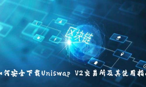 如何安全下载Uniswap V2交易所及其使用指南