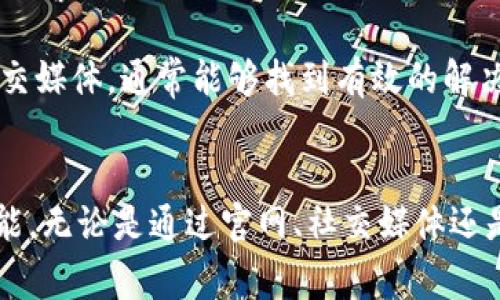 在这里，我可以为你提供一些关于如何联系TP钱包的信息和建议。TP钱包（TokenPocket）是一款支持多种区块链的钱包应用，用户可能会在使用过程中遇到问题，需要联系他们的客服或获取更多帮助。以下是一些联系TP钱包的常见方式。

一、官方网站与社交媒体平台
TP钱包有官方网站和多个官方社交媒体账户，用户可以通过这些渠道获取最新信息或找到客服支持。首先，可以访问TP钱包的官方网站，通常网站上会有“联系我们”或“支持”链接，提供客服邮箱或在线帮助中心。

此外，TP钱包在多个社交媒体平台上也有官方账号，比如Twitter、Facebook和Telegram。在这些平台上，用户可以留言或者发送私信提问，客服团队会尽快回复。

二、使用客服热线
如果TP钱包提供客服热线，这是一种直接且快速解决问题的方式。用户可以通过电话联系TP钱包的客服团队，说明具体问题，工作人员会根据情况给予解答和指导。

三、常见问题解答（FAQ）
在TP钱包的官方网站上，通常会有一个常见问题解答（FAQ）部分，涵盖了大多数用户可能遇到的问题，比如如何恢复钱包、如何转账、如何查看交易记录等。查看FAQ能够帮助用户快速找到解决方案，而不必联系客服。

四、用户论坛与社区
TP钱包或区块链钱包的用户社区和论坛也是一个很好的信息来源。通过这些平台，用户不仅可以向其他用户提问，还可以分享自己的经验或者寻找有关TP钱包的更多使用技巧。

五、电子邮件支持
如果以上途径不能解决问题，用户还可以尝试发送电子邮件，向TP钱包的技术支持团队详细描述问题。确保在邮件中提供必要的账户信息（如钱包地址）和问题的具体描述，以便客服能更快地帮助用户。

六、使用应用内支持功能
TP钱包应用内通常也会有帮助或反馈功能，用户可以在应用内直接提交问题。有些应用内的功能可能包括在线聊天支持或提交工单，让用户能更方便地寻求帮助。

注意事项
在联系TP钱包的客服时，需要注意不要泄露个人的私钥或敏感信息。任何要求用户提供私钥的请求都可能是诈骗，用户必须保持警惕。

总之，联系TP钱包的方式有很多，用户可以根据自己的情况选择合适的渠道。一旦遇到问题，不必慌张，仔细查阅官方网站和社交媒体，通常能够找到有效的解决方案。

总结
在这个数字化不断发展的时代，加密资产钱包的使用越来越普及，因此了解如何有效联系钱包服务商也是每个用户必备的技能。无论是通过官网、社交媒体还是直接联系客服，及时寻求帮助都是保障安全和资产的重要手段。希望以上信息能够帮助你顺利联系TP钱包，解决遇到的问题。