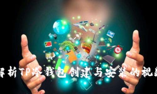 全面解析TP冷钱包创建与安装的视频指南