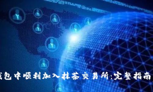 如何在TP钱包中顺利加入抹茶交易所：完整指南与注意事项