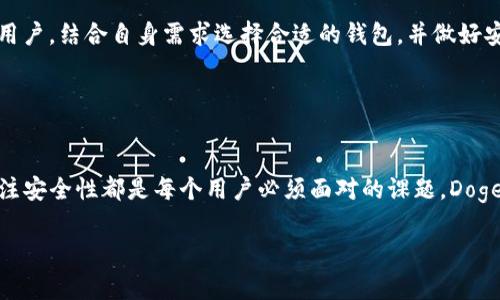 在TP（即交易平台）中，是否存在“doge钱包”取决于具体的交易平台提供的服务和支持的加密货币种类。Dogecoin（Doge）是一种以轻松幽默为特点的加密货币，因其社群文化和使用场景而受到许多用户的喜爱。接下来，我将为你详细介绍有关Doge钱包的信息，包括其功能、使用方法，以及与交易平台的兼容性。

### 什么是Dogecoin钱包？

Dogecoin钱包的定义
Dogecoin钱包是一种数字钱包，旨在存储、发送和接收Dogecoin。这种钱包可能是硬件、软件、甚至是手机上的应用，主要功能是管理用户的Dogecoin资产。

钱包的类型
通常，Dogecoin钱包可以分为以下几类：
ul
    listrong软件钱包/strong：可以是桌面或移动应用，方便用户随时随地管理自己的Dogecoin。/li
    listrong硬件钱包/strong：要比软件钱包安全很多，适合长期储存大额Dogecoin。/li
    listrong在线钱包/strong：如交易平台内置的钱包，虽然使用方便，但安全性相对较低。/li
/ul

### 在TP中是否支持Dogecoin钱包？

交易平台的支持
许多主流交易平台如Binance、Coinbase等都支持Dogecoin交易，并提供用户获取Dogecoin钱包的服务。用户可以通过这些平台创建、管理和转账Dogecoin。

然而，并不是所有的交易平台都会提供独立的Dogecoin钱包功能。有些平台可能仅支持Dogecoin的交易，而不提供存储服务。在这种情况下，用户需要借助第三方钱包来管理自己的Dogecoin资产。

### 如何选择合适的Dogecoin钱包？

选择钱包的标准
在选择Dogecoin钱包时，用户可以参考以下几个标准：
ul
    listrong安全性/strong：钱包的安全性是首要考虑因素。硬件钱包通常安全性更高。/li
    listrong易用性/strong：界面友好和操作简单的钱包适合新手用户。/li
    listrong社区支持/strong：选择社区活跃、有良好口碑的钱包。/li
    listrong备份和恢复功能/strong：确保钱包支持备份功能，有助于避免资产丢失。/li
/ul

### 使用Dogecoin钱包的步骤

如何创建Dogecoin钱包
无论选择软件钱包还是硬件钱包，创建过程通常都比较简单。以下是使用软件钱包的基本流程：
ol
    li选择钱包应用并下载。/li
    li注册账户并设置强密码。/li
    li备份钱包的助记词或私钥，确保安全。/li
/ol

如何转账和接收Dogecoin
转账和接收Dogecoin通常通过以下步骤：
ol
    li获取对方的Dogecoin地址。/li
    li在钱包中选择“发送”功能，输入转账金额和地址。/li
    li确认信息无误后，提交交易。/li
/ol

### Dogecoin的钱包安全性

安全措施
不论哪个类型的钱包，用户都应该采取对应的安全措施。
ul
    listrong定期更新/strong：确保软件钱包是最新版本，以防漏洞。/li
    listrong使用双重身份验证/strong：为账户增加一层保护。/li
    listrong保持私钥安全/strong：私钥丢失或被盗会导致资产丢失，务必妥善保管。/li
/ul

### Dogecoin的未来前景

Dogecoin的市场趋势
作为一种以狗狗为吉祥物的数字货币，Dogecoin因其文化及社群氛围在近年来受到广泛关注。2021年，Dogecoin经历了巨大的价格波动，使其成为许多投资者的眼中宠。

尽管如此，市场的波动性使得投资Dogecoin仍具风险。然而，Dogecoin的强大的社区以及一些大型企业的采纳也预示其可能会有更加广阔的应用场景。

### 个人总结与看法

我的个人经验
我在使用Dogecoin钱包的过程中，发现一方面需要关注安全性，另一方面使用的便捷性同样重要。曾经我在一个较少人使用的钱包上存储了Dogecoin，最后由于安全漏洞造成资产损失，实在是教训深刻。这也让我意识到，选择知名的钱包及交易平台是十分重要的。

总体来说，虽然Dogecoin的未来充满不确定性，但它独特的社区文化和支持度让它在加密货币市场有着不可忽视的位置。因此，作为用户，结合自身需求选择合适的钱包，并做好安全防护措施，是非常重要的。

### 结论

总结
在TP中是否拥有Dogecoin钱包与具体平台有关，正如我们所讨论的，这一问题并非单一答案。选择合适的钱包、掌握使用技巧以及关注安全性都是每个用户必须面对的课题。Dogecoin的接受度和市场影响力在不断变化，跟随趋势，了解技术，是每位投资者和用户的责任。

希望本文能够帮助你更好地理解Dogecoin钱包的相关信息，并在选择和使用中做出明智的决策。