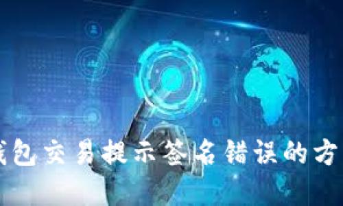 解决TP钱包交易提示签名错误的方法与技巧