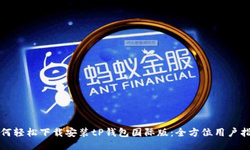 如何轻松下载安装tP钱包国际版：全方位用户指南