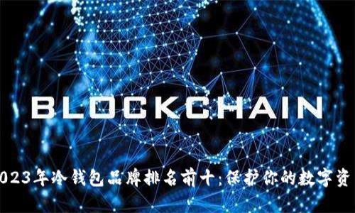 2023年冷钱包品牌排名前十：保护你的数字资产
