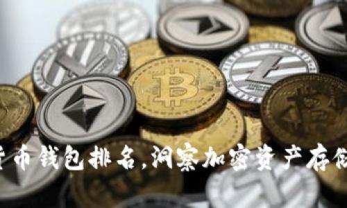  өзү前十十大货币钱包排名，洞察加密资产存储与管理的最佳选择