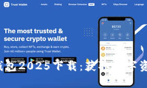 全面解析T P钱包2025下载：获取数字资产的最佳选择