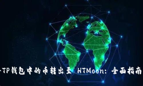 如何顺利将TP钱包中的币转出至 HTMoon: 全面指南与实用技巧