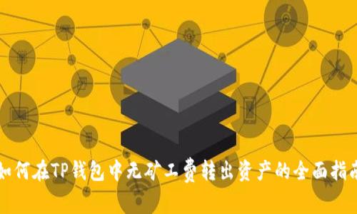 如何在TP钱包中无矿工费转出资产的全面指南