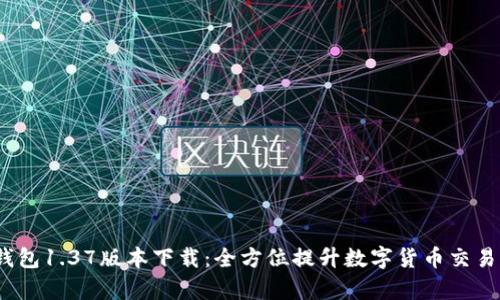 t p钱包1.37版本下载：全方位提升数字货币交易体验