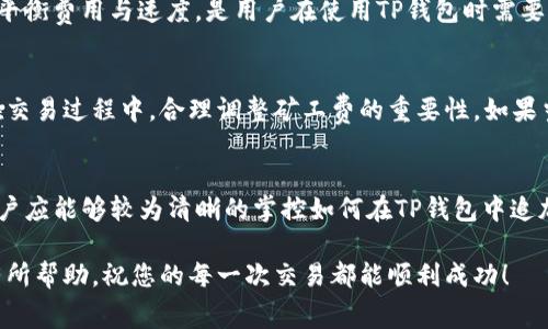   TP钱包如何追加矿工费，以提高交易成功率及速度 / 
 guanjianci TP钱包, 矿工费, 交易速度, 区块链, 数字货币 /guanjianci 

理解矿工费的重要性
在区块链交易的世界里，矿工费（也称为交易费用）是至关重要的。它不仅关系到交易的成功率，还直接影响交易的处理速度。在网络拥堵的时段，支付较高的矿工费能大大提高交易被打包到区块的优先级。TP钱包作为一个流行的数字货币钱包，更是为用户提供了便捷的操作来追加矿工费，在这篇文章中，我们将详细讲解这一过程。

TP钱包简介
TP钱包是一款多链钱包，支持多种数字货币的存储和交易。它的界面友好，操作简单，非常适合初学者和专业用户。除了基本的存储功能，TP钱包还提供了交易功能，包括追加矿工费等操作。在使用TP钱包进行交易时，理解如何调整矿工费，可以帮助用户更有效地管理他们的数字资产。

什么是矿工费？
矿工费是用户为向区块链网络提交交易而支付的一定费用。这些费用主要是为了激励矿工处理交易并将其打包到区块中。简而言之，矿工费越高，交易被确认的速度就越快。这是因为矿工会优先处理那些费用更高的交易，因此在网络繁忙时，适当提高矿工费是一个常用的策略。

在哪里查看当前的矿工费
在TP钱包中，用户可以随时查看当前网络的矿工费情况。通常情况下，钱包在提交交易之前会自动显示推荐的矿工费，但用户也可以手动调整。这一点在需要快速完成交易时尤为重要。例如，当你试图在市场走强时买入某种数字货币，如果不及时交易，很可能会错失良机。

如何在TP钱包中追加矿工费
如果你希望在TP钱包中追加矿工费，以加快交易确认速度，可以按照以下步骤进行操作：
ol
li打开TP钱包，进入“交易记录”页面。/li
li找到需要追加矿工费的交易，点击进入该交易详情。/li
li在交易详情页面，有一个“追加矿工费”的选项，点击进入。/li
li系统会显示当前网络的推荐矿工费，你可以根据自己的需求，进行调整。/li
li确认调整后的矿工费，提交交易。/li
/ol
以上步骤如能流畅完成，可以有效提升交易的成功率。有些用户可能会忘记这一点，导致交易被长时间搁置，特别是在市场波动频繁时，就显得尤为蛋疼。

调整矿工费时需注意的事项
在设置矿工费时，用户需要注意几个方面。首先，了解市场行情是非常重要的。矿工费受多种因素影响，包括网络的活跃度和用户的交易频率。例如，当某种数字货币在短时间内出现剧烈的价格波动时，往往意味着交易量激增，这时矿工费可能会上涨。因此，合理预估网络当前状态能够帮助你做出更加明智的决定。

另外，虽然设置较高的矿工费能提高交易速度，但这并不意味着一定要每次都付出较高费用。在一些网络不繁忙的时段，设置较低的矿工费同样能够成功完成交易。如何平衡费用与速度，是用户在使用TP钱包时需要掌握的一项技能。

个人经验分享
作为一名数字货币交易者，我曾经在一个高峰期的晚上，尝试以较低的矿工费进行交易，结果我的交易长时间未被确认，错失了最佳交易时机。通过这次经历，我认识到在交易过程中，合理调整矿工费的重要性。如果当时我能够提前了解到市场的变化，并及时追加矿工费，可能就能使我的交易更迅速地得到确认。这一现实的例证促使我在后续的交易中养成了定期检查矿工费的习惯。

总结与建议
对于希望在TP钱包中顺利完成交易的用户来说，了解并合理调整矿工费是必不可少的。矿工费不仅关乎交易的成功率，更影响着交易的成本与时效。通过上文的介绍，用户应能够较为清晰的掌控如何在TP钱包中追加矿工费的操作，从而提高交易的整体体验。

最后，我想再次强调，在每次交易前，不妨留一些时间去关注网络的实时状态，及时调整矿工费，这样才能在激烈的数字货币市场中立于不败之地。希望我的分享能对您有所帮助，祝您的每一次交易都能顺利成功！