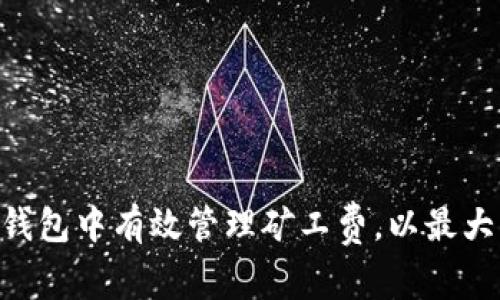 如何在TokenPocket钱包中有效管理矿工费，以最大化您的数字资产收益