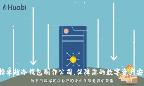 选择卓越冷钱包制作公司，保障您的数字资产安全！