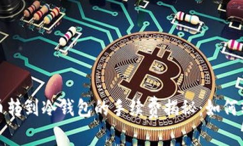 数字货币转到冷钱包的手续费揭秘：如何转账成本