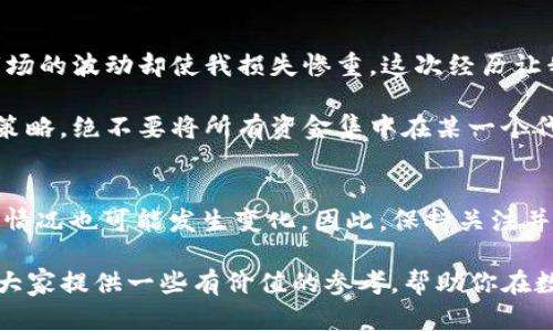 关于TP钱包是否支持鱿鱼币，这个问题需要从多个方面进行分析和解答。

一、什么是TP钱包？
TP钱包是一款支持多种数字货币交易的移动端钱包，它能够帮助用户方便地管理和储存他们的数字资产。TP钱包的界面设计简单易懂，适合初学者使用。同时，它还具备较高的安全性和隐私保护功能。在过去的几年里，TP钱包因其用户友好界面和不断更新的功能而受到广泛欢迎。

二、鱿鱼币简介
鱿鱼币（Squid Game Token）是基于热点电视剧《鱿鱼游戏》的一个代币，因其引起的广泛关注而迅速走红。诸如鱿鱼币这样的新兴代币往往伴随着高风险和高回报，尽管投资者可能希望通过这些代币获得丰厚的收益，但其本身的波动性和市场风险也不可忽视。

三、TP钱包支持的币种
TP钱包支持多种主流及小众的加密货币，包括比特币、以太坊、BNB等热门币种。用户在使用TP钱包进行交易或投资时，可以轻松地进行数字货币的买入、卖出和兑换。据最新消息，TP钱包也在不断更新其支持的代币种类，不过确实是否支持鱿鱼币，用户最好的方式是查看官方公告或在钱包内搜索相关币种信息。

四、如何在TP钱包中查找鱿鱼币？
想确认TP钱包是否支持鱿鱼币，用户可以通过以下步骤进行查询：
1. 打开TP钱包应用。
2. 在应用首页或“资产”部分，点击“添加币种”。
3. 在搜索框中输入“鱿鱼币”或其英文名“Squid Game Token”进行搜索。
4. 如果能够找到，说明TP钱包支持该代币；如果找不到，则表示当前不支持。

五、充值与提现操作
如果TP钱包支持鱿鱼币，用户可以通过不同的方式进行充值。例如，用户可以选择通过交易所转账；或者购买其他货币后进行兑换。充值后，用户能就可以方便地进行投资或交易。

提现方面，TP钱包允许用户将其鱿鱼币提取到其他钱包或交易所，具体流程为：
1. 进入“资产”页面，找到鱿鱼币；
2. 点击“提现”按钮；
3. 按照页面提示填写提现金额及接收地址，确认无误后提交。

六、鱿鱼币投资的风险与收益
尽管许多用户对鱿鱼币充满期待，认为其有可能在未来大幅增值，但投资者应认真评估风险。鱿鱼币属于新兴代币，价格波动剧烈，可能受到市场情绪、项目进展等多种因素的影响。

例如，在某个时点上，鱿鱼币突然经历价格暴涨，吸引了大量投资者入场，但随之而来的可能是剧烈回调。对比其他相对成熟的数字货币，鱿鱼币的市场表现依然处于较不稳定状态。因此，投资者在考虑投资时，应该保持理智，避免因市场噪音而做出盲目决策。

七、我的个人投资经历
在谈论鱿鱼币之前，我也曾尝试投资过其他一些小众币种。起初我被其宣传的高回报所吸引，毫不犹豫地进行了投资。然而，过了不久，市场的波动却使我损失惨重。这次经历让我意识到，投资虽有机会，但盲目跟风的后果也能带来巨大的风险。

因此，在关注像鱿鱼币这样的代币时，我建议大家一定要做好市场调研，了解其背后的技术和团队。此外，分散投资也是降低风险的有效策略，绝不要将所有资金集中在某一个代币上。不妨将部分资金投入相对稳健的数字货币，这样可以在一定程度上平衡风险。

八、结论
关于TP钱包是否支持鱿鱼币的问题，当前最有效的方式是用户亲自查阅TP钱包应用中的币种列表。随着市场的不断变化，鱿鱼币的支持情况也可能发生变化。因此，保持关注并进行适时的查询是非常重要的。

总的来说，无论是选择TP钱包，还是决定投资鱿鱼币，用户在参与之前都应充分了解相关信息，谨慎对待投资决策。希望这篇内容能够为大家提供一些有价值的参考，帮助你在数字货币的投资中更加成熟和理智。
