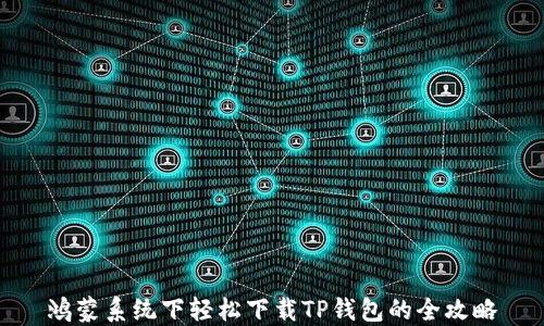 
鸿蒙系统下轻松下载TP钱包的全攻略