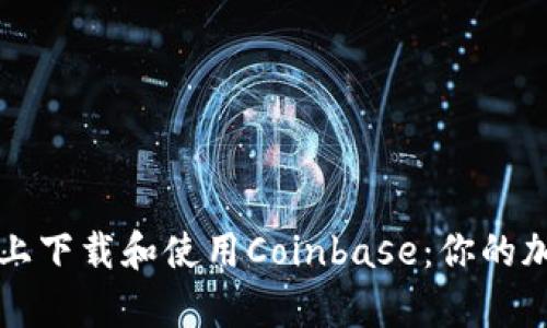 如何在安卓设备上下载和使用Coinbase：你的加密货币交易指南