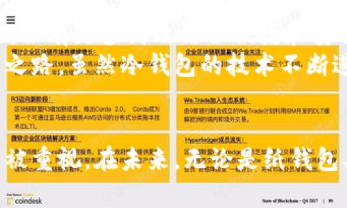 冷钱包（Cold Wallet）是用于存储加密货币的一种类型，旨在提供更高的安全性。冷钱包的发明并没有明确的单一创造者，但其概念和实践逐步发展而成。为了更好地了解冷钱包的起源及其相关技术，我们将从多个角度进行探讨。

冷钱包的起源
冷钱包作为一种与互联网断开的加密货币存储方式，最早是为了应对热钱包（Hot Wallet）在安全性方面的不足。热钱包通常在线存储，便于交易，但是因此也容易受到黑客攻击。 
冷钱包的初步形式可以追溯到比特币的早期发展阶段。当时，许多早期用户意识到，仅仅依靠在线钱包存储资金是不够安全的，因此开始寻找其他存储方案。最初，人们会选择将私钥纸质化，或是在未连接互联网的计算机上进行存储，这些方式实际上可以被视为冷钱包的雏形。

冷钱包的演变
随着加密货币市场的不断发展，冷钱包的形式也逐渐多样化。除了简单的纸质钱包和离线硬件存储外，专业的硬件冷钱包也开始出现在市场上。例如，Trezor 和 Ledger 是市场上较为知名的硬件冷钱包的代表。它们采用高安全性芯片存储私钥，有效防止黑客攻击。这样的产品正在吸引越来越多的用户，尤其是在加密货币交易活跃的时代。
使用这些硬件冷钱包，可以让用户以更加安全的方式管理和存储他们的加密资产。硬件冷钱包不仅在技术上提供了更高的安全保障，同时也来了一种用户友好的体验。许多设计精美的产品都为了提升用户体验而深入考虑了各项因素。

冷钱包的基本原理
冷钱包的基础在于将私钥与互联网完全隔离。这样，只有在进行交易的时候，用户才需要将钱包和网络连接。简单来说，冷钱包的基本原理就是“断网存储”。
例如，用户可以将生成的私钥写在纸上，称之为纸钱包。或则使用专门的硬件钱包，这种设备通常不会直接与网络连接，因此即使连接过程中发生了攻击，亦不会危及到存储在冷钱包内的资金。

冷钱包与热钱包的优缺点
每种钱包都有其独特的优缺点。冷钱包的主要优点在于其高安全性。然而，这种安全性也伴随着一些不便。例如，冷钱包处理交易的速度较慢，因为每次交易都需要将钱包与网络连接。
相对而言，热钱包的优点在于其使用的便捷性，适合频繁交易。但如前所述，热钱包的安全性较差，更容易成为黑客的攻击目标。

个人经验分享
在使用加密货币的过程中，我自身也经历过一些安全隐患的考验。曾经在初始阶段，出于方便的考虑，我选择了热钱包进行存储和交易。虽然曾经顺利完成了数次交易，但是突如其来的安全事件让我深刻意识到热钱包的脆弱。通过这次经历，我开始认真考虑如何保障我的资产安全，并逐渐转向使用冷钱包存储我的加密资产，尤其是那些价值较高的资产。
转向冷钱包后，我发现虽然每次交易的准备工作都比较繁琐，但内心的安心感是无可比拟的。冷钱包的使用让我感受到了一种安全感，尽管需要处理更多的步骤，但我愿意为此付出，而且现在市场上也有许多用户友好的硬件钱包，能够更方便地完成交易。

未来展望与总结
随着加密货币的持续发展，冷钱包的使用可能会逐渐成为主流。在不断提升的技术背景下，硬件wallet的安全性、操作便捷性都在不断完善。未来，我们有理由相信，会有更多高效结合便捷和安全的冷钱包出现。
在这个快速发展的数字资产投机市场中，合理选择存储方式是每一位投资者都必须面对的挑战。冷钱包凭借其独特的优势，为确保用户资产安全提供了一条重要之路。虽然冷钱包的技术不断进步，但用户在使用时的谨慎仍不可或缺。理智投资，安全存储是保障我们在这个新兴领域中资产的关键。

小结
冷钱包的发明没有确切的日期或发明者，它是在加密货币发展的过程中逐渐演变而成。随着科技的进步和市场需求的增加，冷钱包的安全性和隐私保护功能日益被重视。在未来，无论是纸钱包、硬件钱包还是软件冷钱包，都会在不同程度上为用户提供更安全的资产存储解决方案。