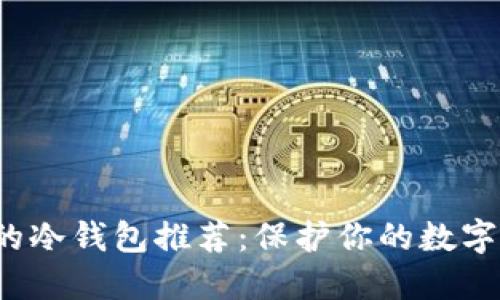 2023年最佳支持COMP的冷钱包推荐：保护你的数字资产，获取更多投资收益