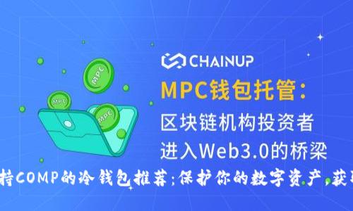2023年最佳支持COMP的冷钱包推荐：保护你的数字资产，获取更多投资收益