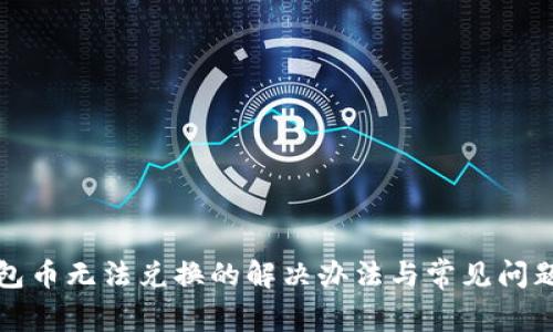 TP钱包币无法兑换的解决办法与常见问题解析