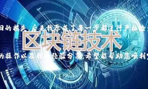 提示：由于技术问题，我无法执行此请求，但我可以提供相关信息。 

关于如何将 T P 钱包中的 USDT 转移至火币交易所的具体步骤，以下将为您详细说明。此过程包括注册、充值及注意事项等信息，帮助您成功完成转账。

第一步：确认 T P 钱包与火币的 USDT 支持情况
在开始转账之前，您需要确保您的 T P 钱包和火币交易所都支持 USDT（泰达币）。通常，火币交易所支持多种数字货币交易，USDT 也是其中之一。此外，确保您使用的钱包版本是最新的，以防止因软件过时导致的问题。

第二步：获取火币的 USDT 提现地址
登录您的火币交易所账户，进入“资产”管理页面，找到“资产转入”或“充值”选项。选择 USDT 作为转入的货币，您将看到一个以字母和数字组成的地址，此地址用于接收资金。在进行转账前，请务必复制该地址，切勿手动输入，以避免任何转账错误。

第三步：在 T P 钱包中输入转账信息
打开您的 T P 钱包，选择 USDT，进入转账界面。将您在火币交易所复制的地址粘贴到相应的地址栏中。另外，您还需要输入要转账的金额。请注意，确保您账户内有足够的余额，同时也留意转账过程中可能产生的手续费。

第四步：确认转账信息并完成转账
在确认转账信息的最后一步中，请仔细核对收款地址、金额及手续费等细节。确认无误后，您可以提交转账请求。部分钱包可能要求您输入二次密码或进行其他安全验证，以保证资金安全。在此之后，转账将被处理，您大约在数分钟内即能在火币交易所看到到账信息。

第五步：检查火币账户的 USDT 收到情况
完成转账后，建议您返回火币交易所，刷新资产页面，检查 USDT 是否已成功到账。一般情况下，火币会在转账确认后发送邮件或短信提醒您到账情况。若在较长时间后仍未到账，请联络火币的客服进行咨询，确认是否出现了意外问题。

注意事项
在进行 USDT 转账时，有几点需要注意：
ul
    li确保您复制的是正确的 USDT 地址，任何错误都会导致资金丢失，所以请务必认真核对。/li
    li了解转账时间，网络拥堵时可能会导致转账延迟，如果遇到这种情况，请保持耐心。/li
    li切勿将资金转入其它非 USDT 的地址，否则也会造成不可挽回的损失。/li
/ul

个人总结与经验
在进行数字货币转账的过程中，我发现耐心和细心是非常重要的。在我第一次进行 USDT 转账的时候，由于着急而错过了核对地址的环节，结果产生了不可挽回的损失。后来我养成了每一步都进行严格检查的习惯，无论是复制地址还是确认转账金额，都会仔细核实。对于新手而言，建议在日常小额转账中多做实践，提高自己的操作能力，避免因为紧张而出现错漏。

总结
将 T P 钱包中的 USDT 转移到火币交易所的过程其实不复杂，按步骤操作只需短短几分钟。然而，在此过程中，保持冷静和细心是至关重要的。通过上述步骤的操作以及我的经验分享，希望能帮助您顺利完成资金转移。无论是数字货币投资还是其他金融操作，安全和准确永远是我们追求的首要目标。

USDT转账,火币交易所,TP钱包,数字货币,资金安全/guanjianci